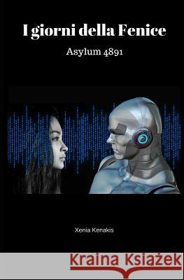 I giorni della Fenice: Asylum 4891 Drsjs                                    Xenia Kenakis 9781983369834 Independently Published - książka