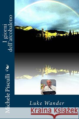 I giorni dell'arcobaleno Pisculli, Michele 9781503390904 Createspace - książka