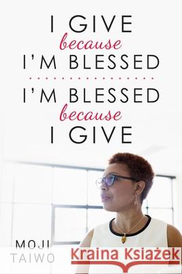 I Give Because I'm Blessed - I'm Blessed Because I Give Moji Taiwo 9781775123507 Moji Taiwo - książka