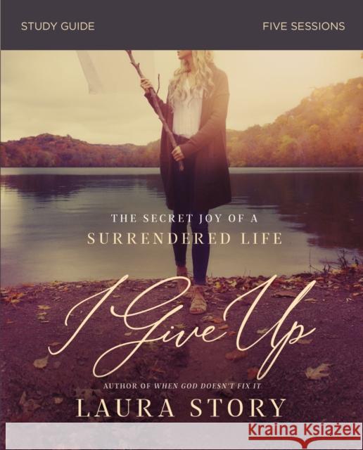 I Give Up Bible Study Guide: The Secret Joy of a Surrendered Life Story, Laura 9780310103875 Thomas Nelson - książka