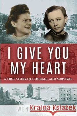 I Give You My Heart: A True Story of Courage and Survival Wendy Holden 9789493231719 Amsterdam Publishers - książka