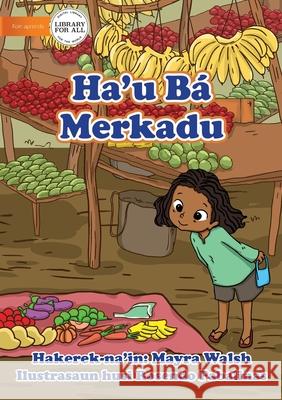 I Go To The Market - Ha'u Bá Merkadu Walsh, Mayra 9781922591029 Library for All - książka