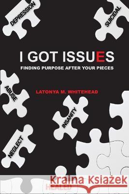 I Got Issues: Finding Purpose After Your Pieces Latonya M Whitehead   9798218148836 Empowering Women Publishing - książka
