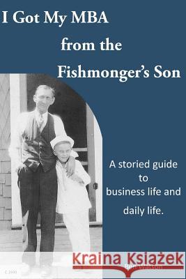 I Got My MBA From the Fishmonger's Son Watson, Benjamin W. 9781492938934 Createspace - książka