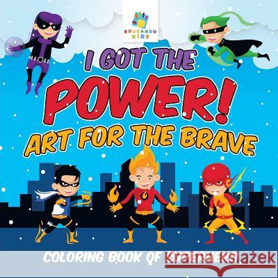 I Got the Power! Art for the Brave Coloring Book of Superhero Educando Kids 9781645210238 Educando Kids - książka