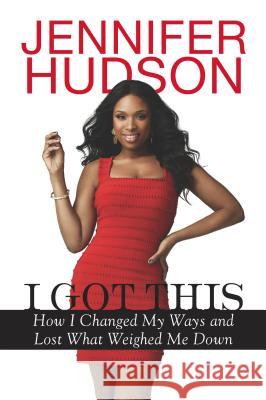 I Got This: How I Changed My Ways and Lost What Weighed Me Down Jennifer Hudson 9780451239129 New American Library - książka