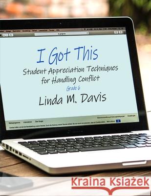 I Got This: Student Appreciation Techniques for Handling Conflict: Grade 6 Linda M. Davis 9781480958074 Dorrance Publishing Co. - książka