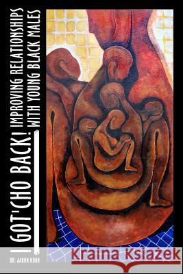 I Got'Cho Back!: Improving Relationships with Young Black Males Horn Ed D., Aaron L. 9781492337423 Createspace - książka