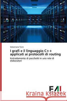 I grafi e il linguaggio C++ applicati ai protocolli di routing Sebastiano Torre 9786200837738 Edizioni Accademiche Italiane - książka