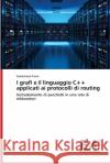 I grafi e il linguaggio C++ applicati ai protocolli di routing Sebastiano Torre 9786200837738 Edizioni Accademiche Italiane