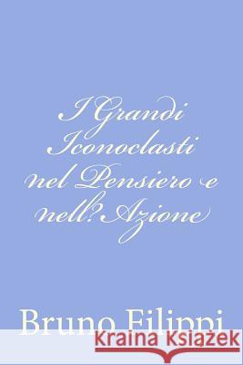 I Grandi Iconoclasti nel Pensiero e nell?Azione Filippi, Bruno 9781478289685 Createspace - książka