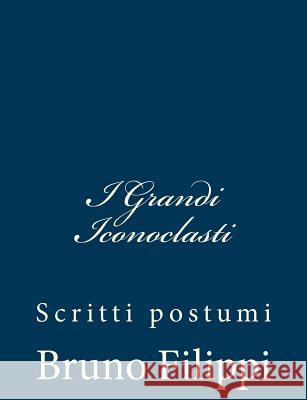 I Grandi Iconoclasti: Scritti postumi Filippi, Bruno 9781480291508 Createspace - książka