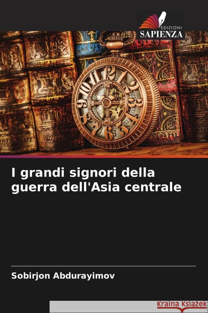 I grandi signori della guerra dell'Asia centrale Abdurayimov, Sobirjon 9786204595115 Edizioni Sapienza - książka