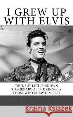 I Grew Up with Elvis: True but Little-Known Stories About the King-By Those Who Knew Him Best Archerd, Armand 9781533027597 Createspace Independent Publishing Platform - książka
