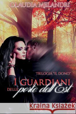 I Guardiani Delle Porte Dell'est: Trilogia Il Dono Claudia Melandri Sherazade's Graphics 9781540828644 Createspace Independent Publishing Platform - książka