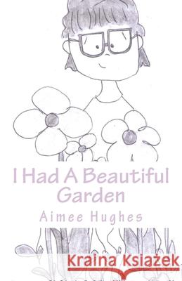 I Had A Beautiful Garden Hughes, Aimee 9781719403115 Createspace Independent Publishing Platform - książka