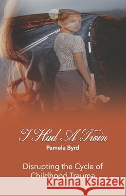 I Had a Twin: Disrupting the Cycle of Childhood Trauma Pamela Lynn Byrd 9780578397498 Byrd's Eye View - książka