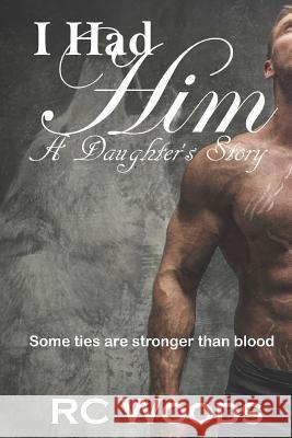 I Had Him - A Daughter's Story Rc Woods 9781540546364 Createspace Independent Publishing Platform - książka