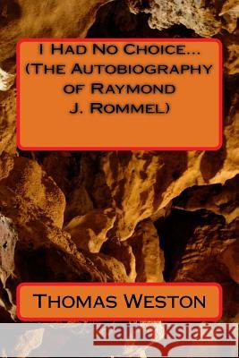 I Had No Choice... (The Autobiography of Raymond J. Rommel) Weston, Thomas 9781518789168 Createspace - książka