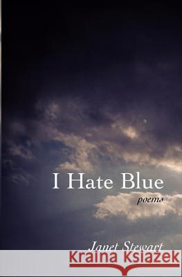 I Hate Blue: poems Stewart, Janet 9781493577057 Createspace - książka