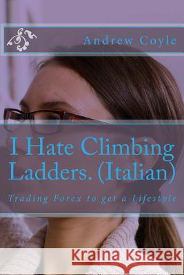 I Hate Climbing Ladders.(Italian): Trading Forex to get a Lifestyle Coyle, Andrew J. 9781494814267 Createspace - książka