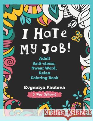 I Hate My Job. Adult Anti-Stress, Swear Words, Relax Coloring Book Evgeniya Pautova 9781720547518 Createspace Independent Publishing Platform - książka