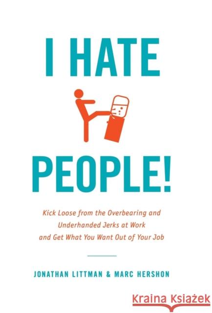 I Hate People!: Kick Loose from the Overbearing and Underhanded Jerks at Work and Get What You Want Out of Your Job Marc Hershon Jonathan Littman 9780316032292 Little Brown and Company - książka