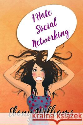 I Hate Social Networking Ebony Williams 9781312228528 Lulu.com - książka