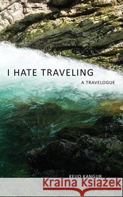 I Hate Traveling: A Travelogue Kangur, Keijo 9798739072177 Independently published - książka