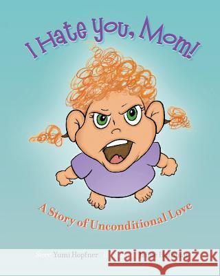 I Hate You Mom: A Story of Unconditional Love Yumi Hopfner 9780228803683 Tellwell Talent - książka