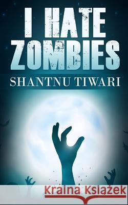 I Hate Zombies Shantnu Tiwari 9781508492269 Createspace - książka