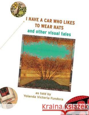 I Have A Car Who Likes to Wear Hats: and other Visual Tales Fundora, Yolanda Victoria 9781720517474 Createspace Independent Publishing Platform - książka