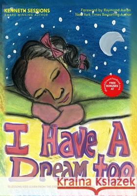 I Have A Dream too!: 15 Lessons Kids Learn from the Everyday Heroes in their Life Kenneth Sessions 9781978403130 Createspace Independent Publishing Platform - książka
