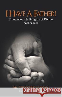 I Have a Father!: Dimensions & Delights of Divine Fatherhood Dr Chinyere Almona, Os Hillman 9781664176782 Xlibris Us - książka