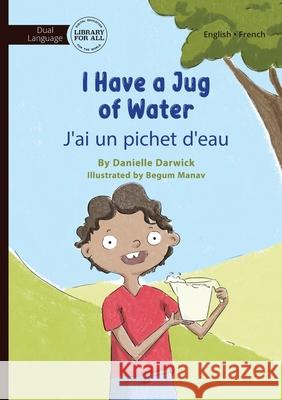 I Have a Jug of Water - J'ai un pichet d'eau Danielle Darwick Begum Manav 9781923207110 Library for All - książka