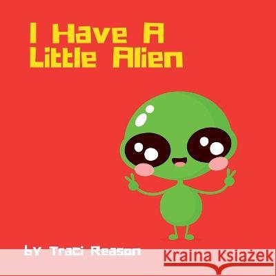 I Have A Little Alien Traci Reason 9798986816609 Reason Writes - książka