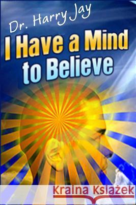 I Have A Mind To Believe Jay, Harry 9781502312518 Createspace - książka
