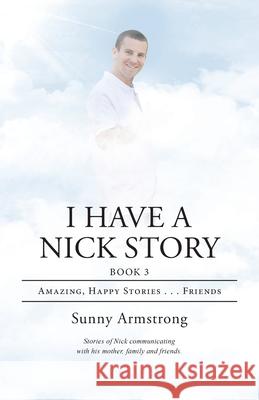 I Have a Nick Story Book 3: Amazing, Happy Stories...Friends Armstrong, Sunny 9781664204430 WestBow Press - książka