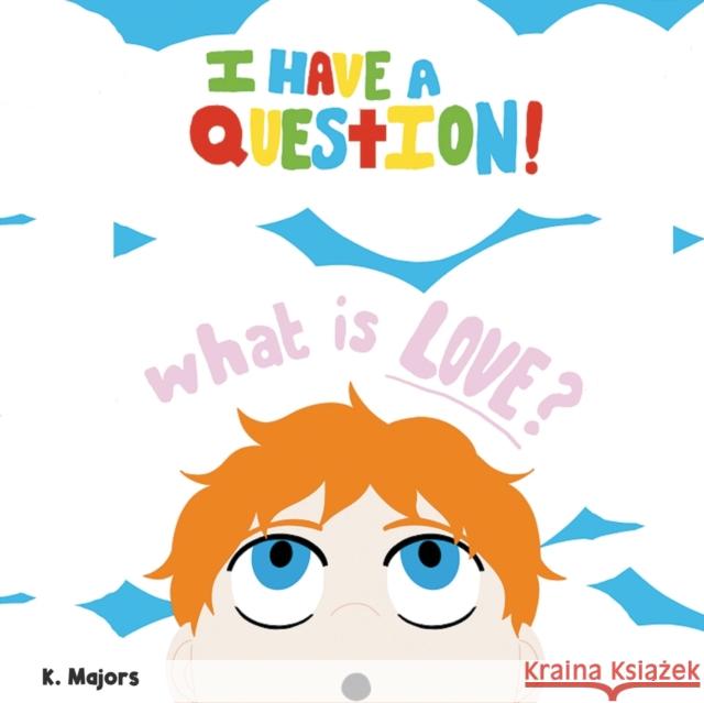 I HAVE A QUESTION! What is LOVE? K Majors 9781637288238 Writers Republic LLC - książka