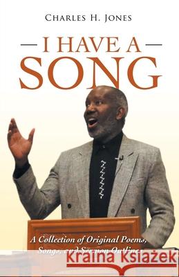 I Have a Song: A Collection of Original Poems, Songs, and Sermon Outlines Charles H. Jones 9781665701273 Archway Publishing - książka