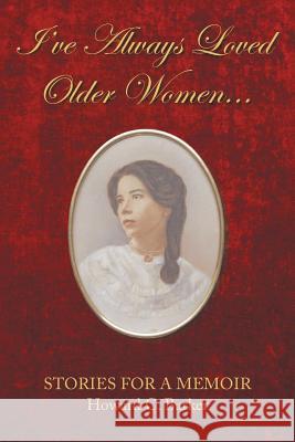 I Have Always Loved Older Women...: Stories for a Memoir Howard C Barker 9781796039030 Xlibris Us - książka