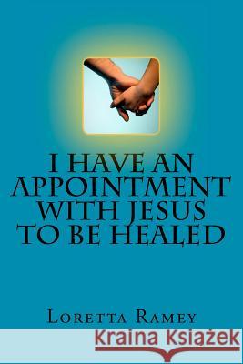 I Have an Appointment with Jesus to Be Healed Loretta Ramey 9781479157648 Createspace - książka