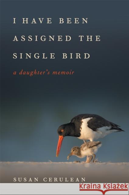 I Have Been Assigned the Single Bird: A Daughter's Memoir Susan Cerulean David Moynahan 9780820362564 University of Georgia Press - książka