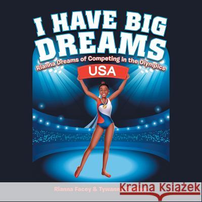 I Have Big Dreams: Rianna Dreams of Competing in the Olympics Rianna Facey, Tywanna Gardner 9781546258926 Authorhouse - książka