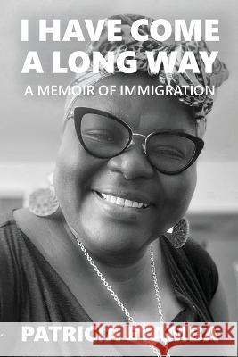 I Have Come a Long Way: A Memoir of Immigration Patricia Eyamba   9781990543098 Nextgen Story: Custom Publishing - książka