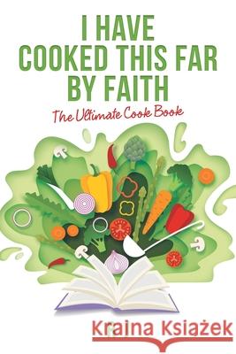 I Have Cooked This Far by Faith: The Ultimate Cook Book R. J 9781669816607 Xlibris Us - książka