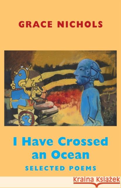 I Have Crossed an Ocean: Selected Poems Nichols, Grace 9781852248581 Bloodaxe Books Ltd - książka