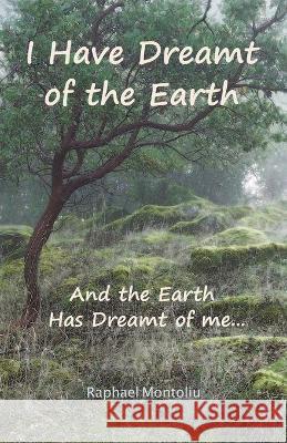 I Have Dreamt of the Earth: And the Earth Has Dreamt of Me... Raphael Montoliu 9781982260224 Balboa Press - książka