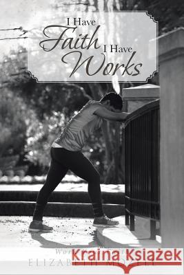 I Have Faith I Have Works Elizabeth Mozell 9781642992786 Christian Faith Publishing, Inc - książka