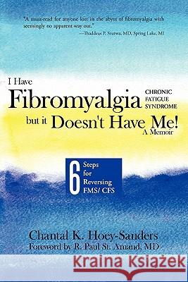 I Have Fibromyalgia / Chronic Fatigue Syndrome, But It Doesn't Have Me! a Memoir: Six Steps for Reversing Fms/ Cfs Chantal K Hoey-Sanders 9781452501475 Balboa Press - książka